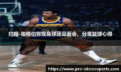 约翰-埃格伯努现身球迷见面会，分享篮球心得