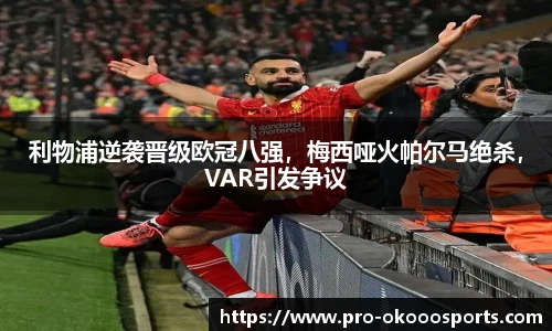 利物浦逆袭晋级欧冠八强，梅西哑火帕尔马绝杀，VAR引发争议
