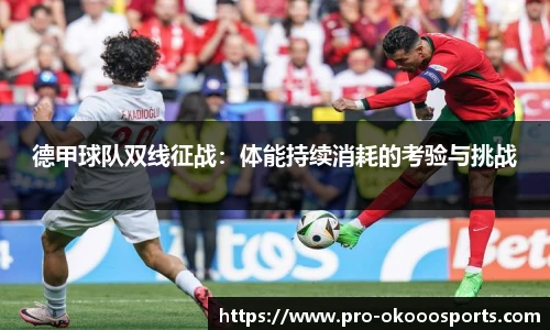 德甲球队双线征战：体能持续消耗的考验与挑战