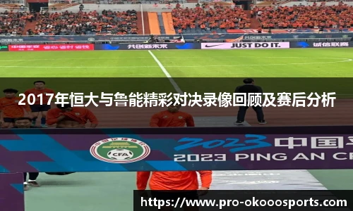 2017年恒大与鲁能精彩对决录像回顾及赛后分析