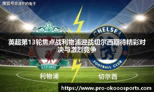 英超第13轮焦点战利物浦迎战切尔西期待精彩对决与激烈竞争