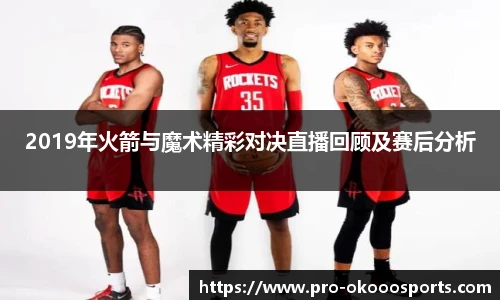 2019年火箭与魔术精彩对决直播回顾及赛后分析